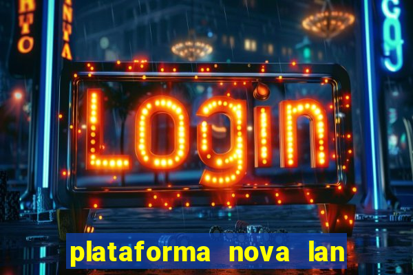 plataforma nova lan  ada hoje 2024